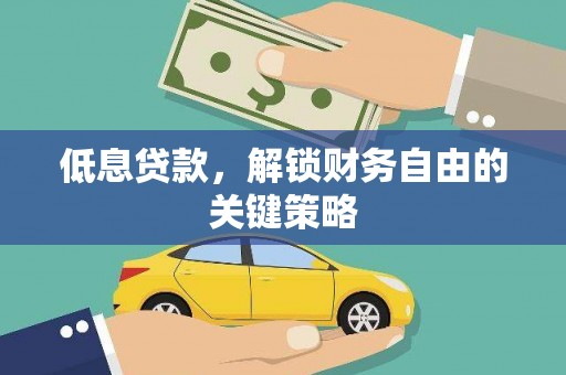 浉河低息贷款，解锁财务自由的关键策略