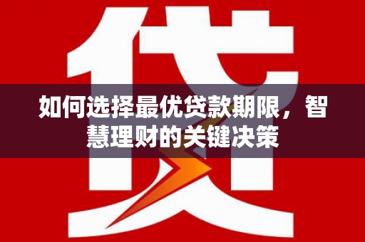 泰顺如何选择最优贷款期限，智慧理财的关键决策