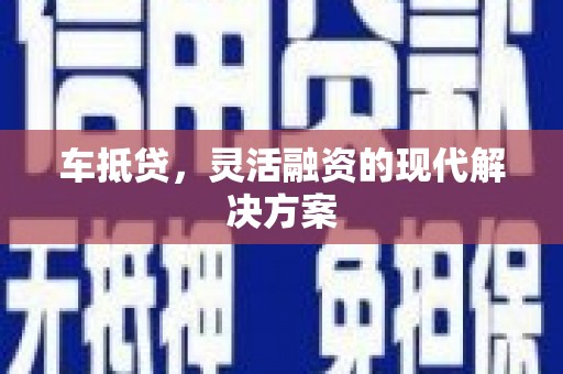 碌曲车抵贷，灵活融资的现代解决方案