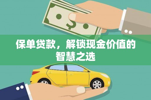 宜秀保单贷款，解锁现金价值的智慧之选