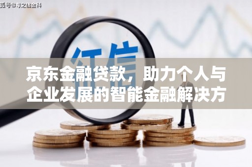 阳春京东金融贷款，助力个人与企业发展的智能金融解决方案