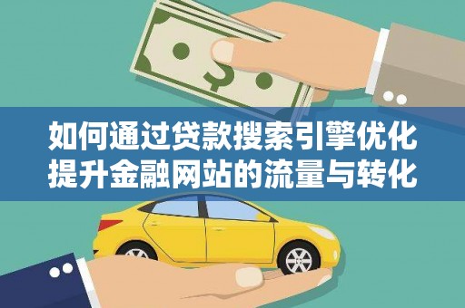 暖暖如何通过贷款搜索引擎优化提升金融网站的流量与转化率