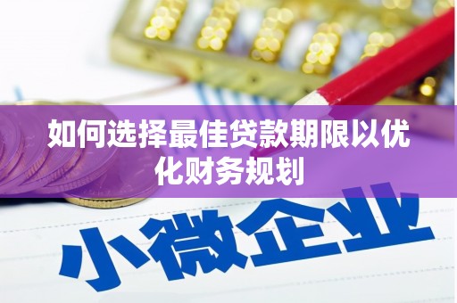 古镇如何选择最佳贷款期限以优化财务规划