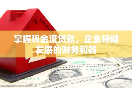 昆都仑掌握现金流贷款，企业稳健发展的财务利器