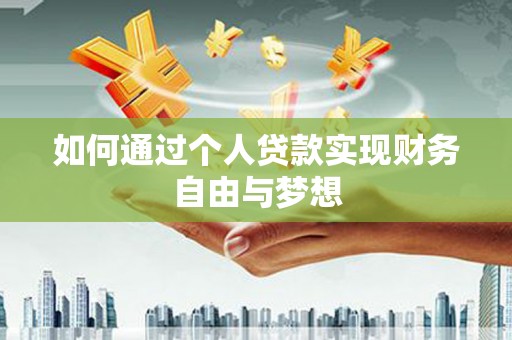 新建如何通过个人贷款实现财务自由与梦想