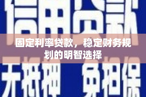 盐田固定利率贷款，稳定财务规划的明智选择