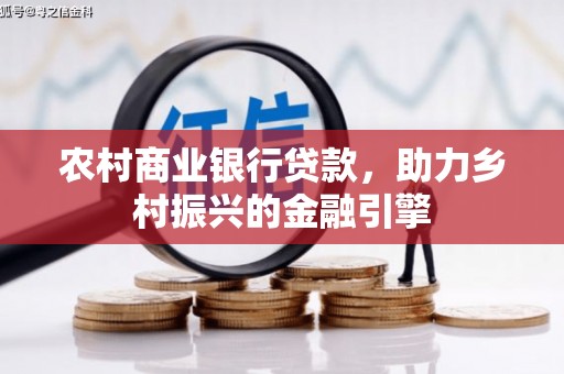 成华农村商业银行贷款，助力乡村振兴的金融引擎