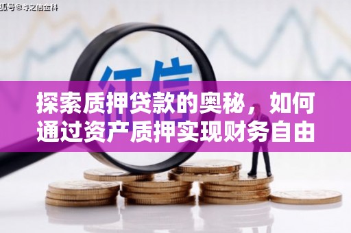 罗山探索质押贷款的奥秘，如何通过资产质押实现财务自由