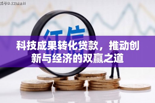 秀山科技成果转化贷款，推动创新与经济的双赢之道