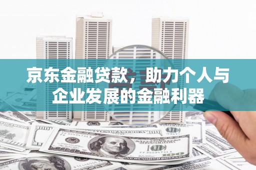 板桥京东金融贷款，助力个人与企业发展的金融利器