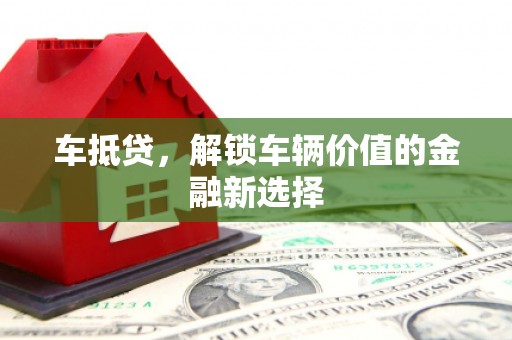 英吉沙车抵贷，解锁车辆价值的金融新选择