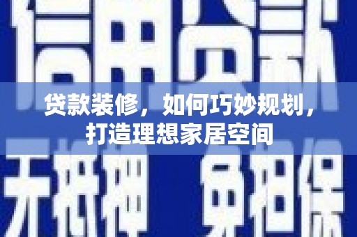 前锋贷款装修，如何巧妙规划，打造理想家居空间