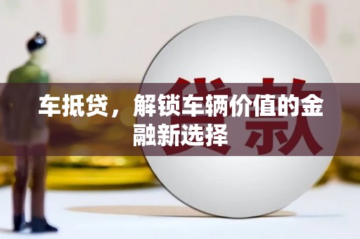 疏勒车抵贷，解锁车辆价值的金融新选择