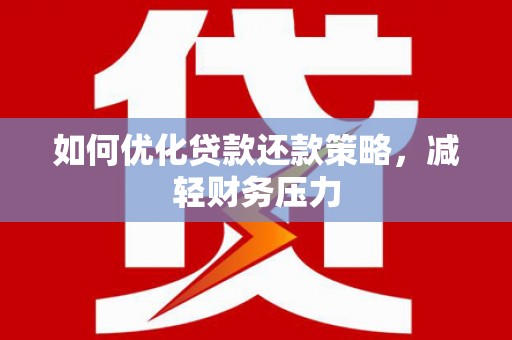 华容如何优化贷款还款策略，减轻财务压力