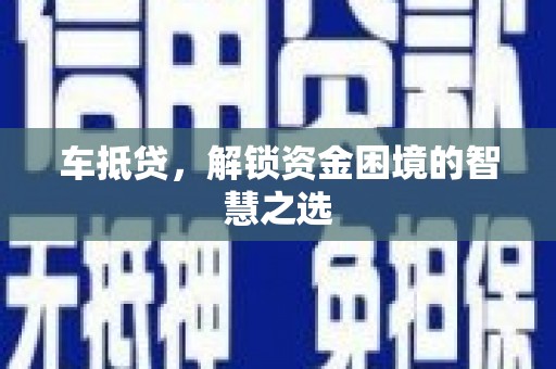 达仁车抵贷，解锁资金困境的智慧之选