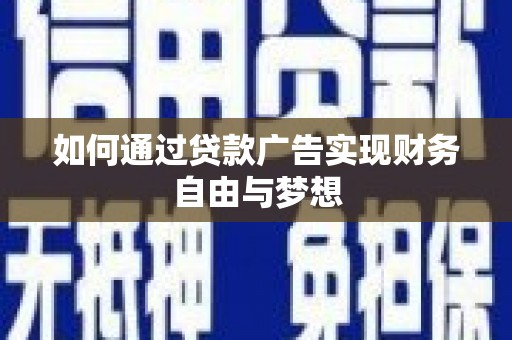 伊犁哈萨克如何通过贷款广告实现财务自由与梦想