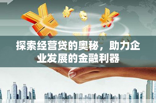 鄂尔多斯探索经营贷的奥秘，助力企业发展的金融利器