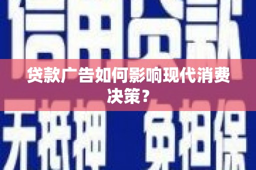 大连贷款广告如何影响现代消费决策？
