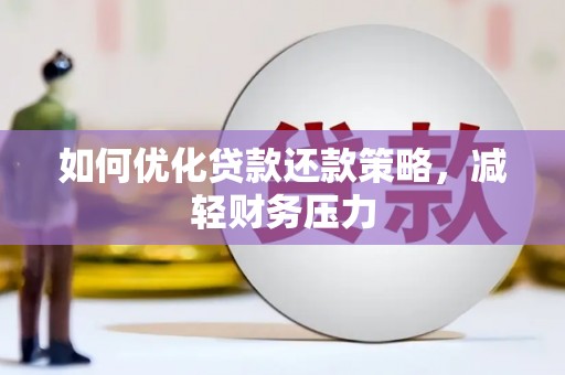 防城如何优化贷款还款策略，减轻财务压力