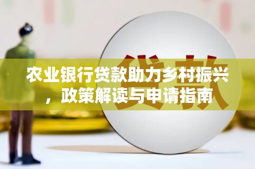邯山农业银行贷款助力乡村振兴，政策解读与申请指南