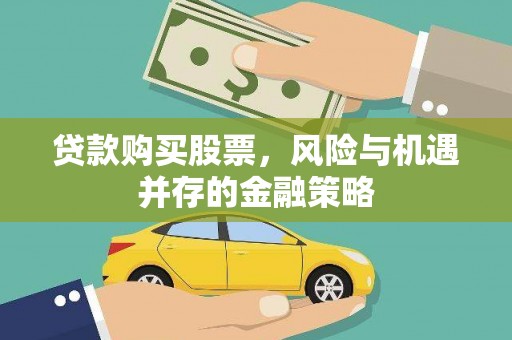 线西贷款购买股票，风险与机遇并存的金融策略
