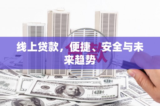 康马线上贷款，便捷、安全与未来趋势