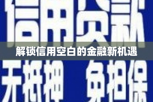 封丘解锁信用空白的金融新机遇