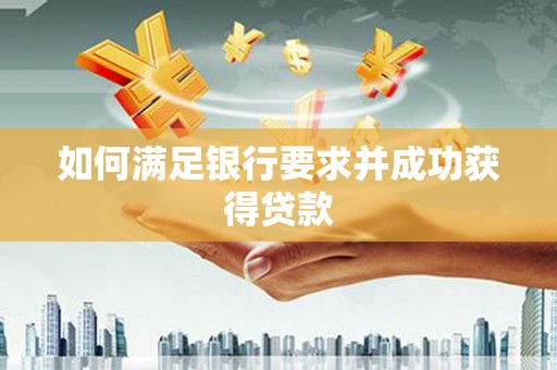 临湘如何满足银行要求并成功获得贷款